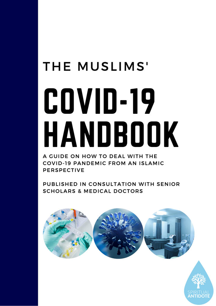 THE MUSLIMS' COVID-19 HANDBOOK - ENGLISH A Guide on How to Deal with the Covid-19 Pandemic from an islamic perspective. Published In consultation With Senior Scholars. All praise belongs to Allah alone. We ask for His help, blessings and guidance. May